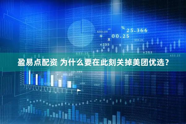 盈易点配资 为什么要在此刻关掉美团优选？